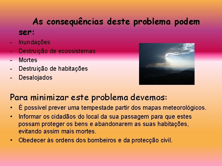 As consequências deste problema podem ser: - Inundações Destruição de ecossistemas Mortes Destruição de