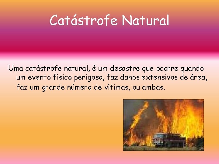 Catástrofe Natural Uma catástrofe natural, é um desastre que ocorre quando um evento físico