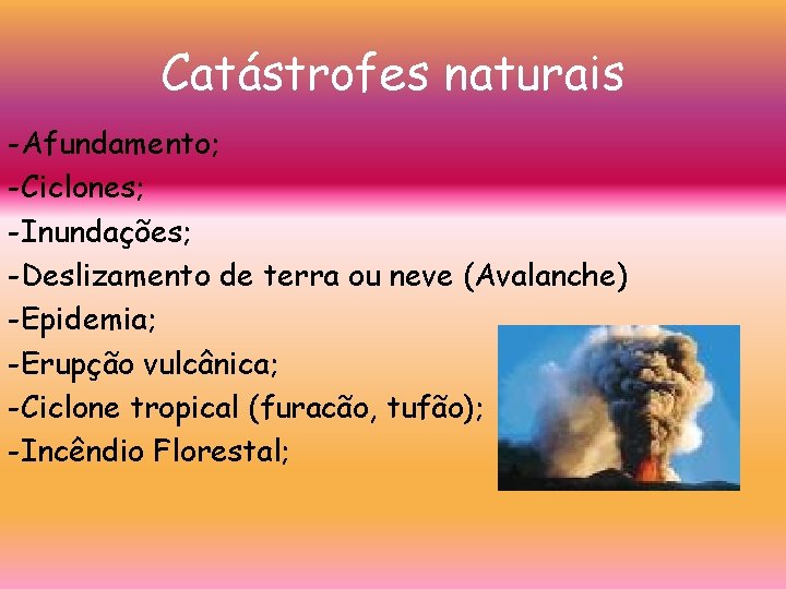 Catástrofes naturais -Afundamento; -Ciclones; -Inundações; -Deslizamento de terra ou neve (Avalanche) -Epidemia; -Erupção vulcânica;