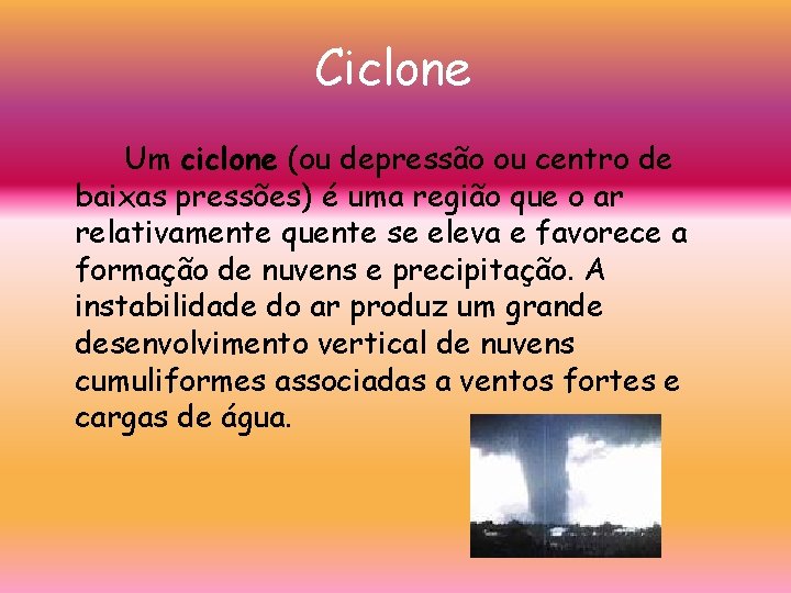 Ciclone Um ciclone (ou depressão ou centro de baixas pressões) é uma região que