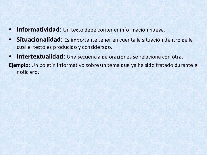  • Informatividad: Un texto debe contener información nueva. • Situacionalidad: Es importante tener