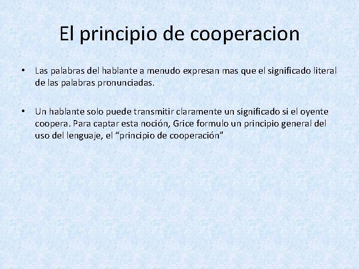 El principio de cooperacion • Las palabras del hablante a menudo expresan mas que