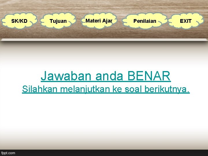 SK/KD Tujuan Materi Ajar Penilaian EXIT Jawaban anda BENAR Silahkan melanjutkan ke soal berikutnya.