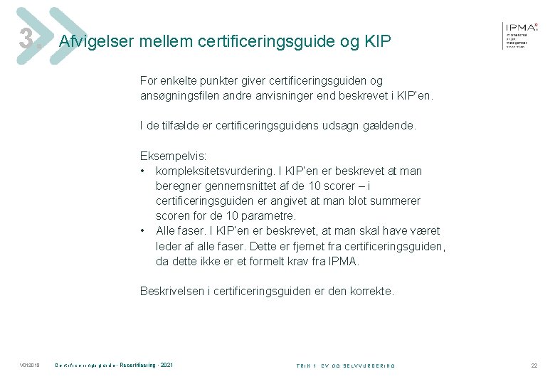 3. Afvigelser mellem certificeringsguide og KIP For enkelte punkter giver certificeringsguiden og ansøgningsfilen andre