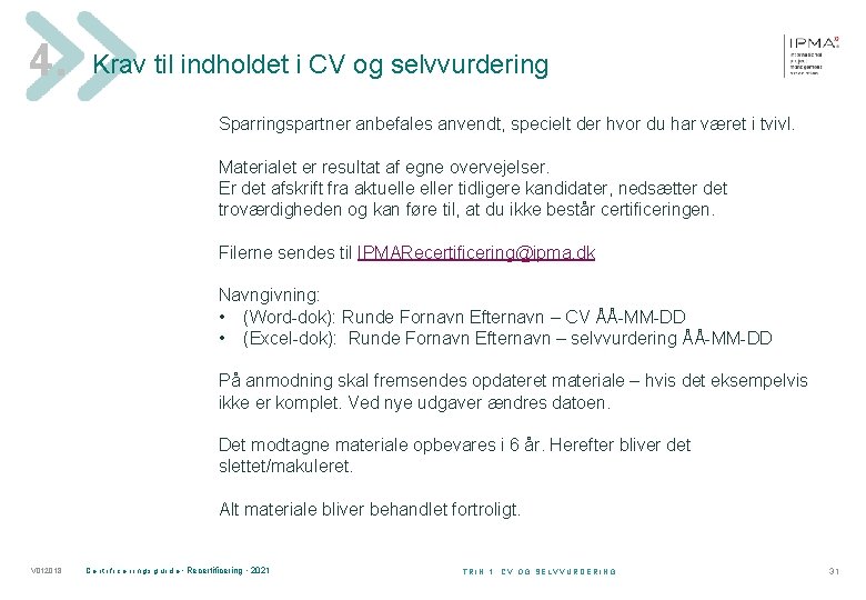 4. Krav til indholdet i CV og selvvurdering Sparringspartner anbefales anvendt, specielt der hvor