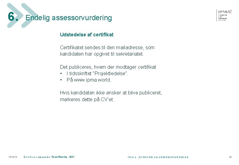 6. Endelig assessorvurdering Udstedelse af certifikat Certifikatet sendes til den mailadresse, som kandidaten har