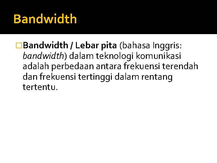 Bandwidth �Bandwidth / Lebar pita (bahasa Inggris: bandwidth) dalam teknologi komunikasi adalah perbedaan antara