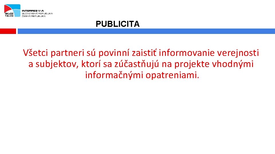 PUBLICITA Všetci partneri sú povinní zaistiť informovanie verejnosti a subjektov, ktorí sa zúčastňujú na