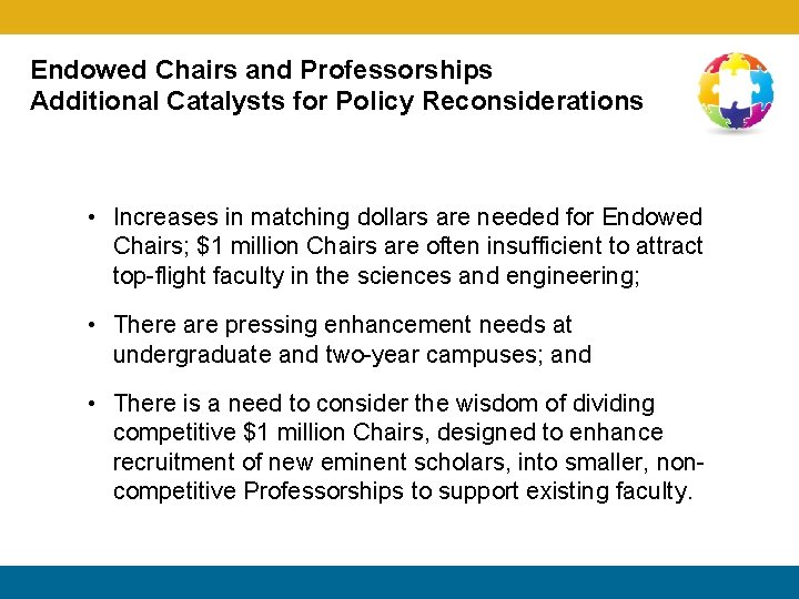 Endowed Chairs and Professorships Additional Catalysts for Policy Reconsiderations • Increases in matching dollars