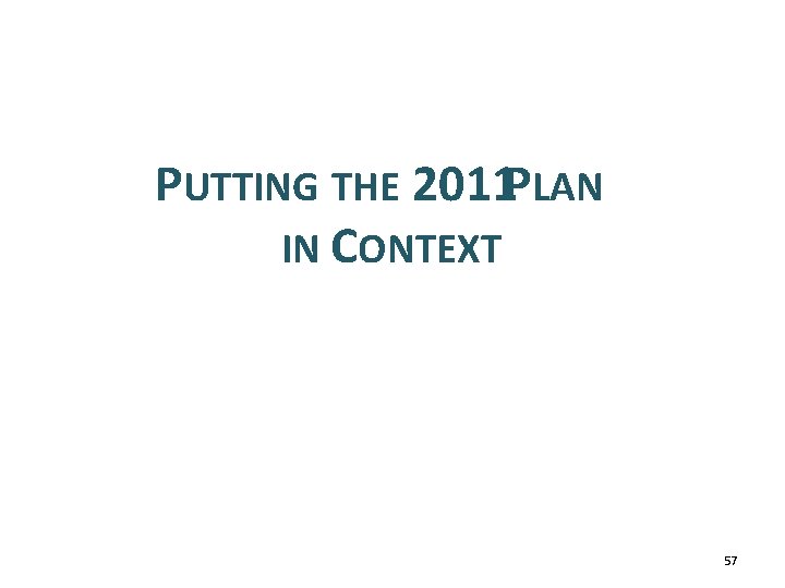 PUTTING THE 2011 PLAN IN CONTEXT 57 