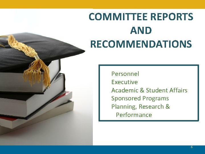 COMMITTEE REPORTS AND RECOMMENDATIONS Personnel Executive Academic & Student Affairs Sponsored Programs Planning, Research