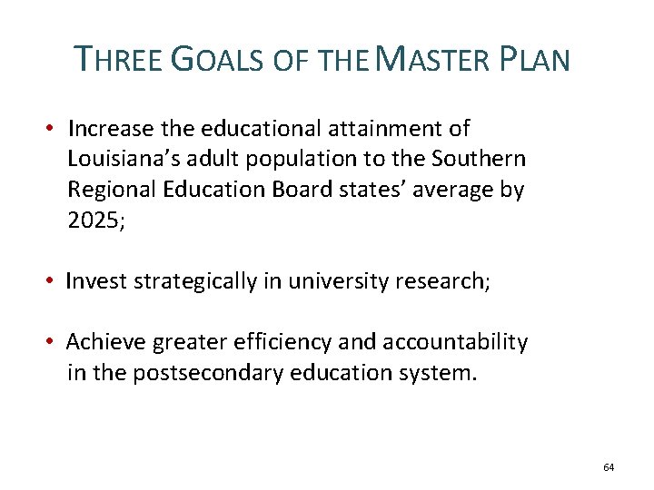 THREE GOALS OF THE MASTER PLAN • Increase the educational attainment of Louisiana’s adult