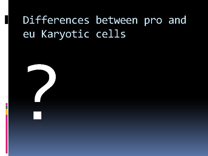 Differences between pro and eu Karyotic cells ? 