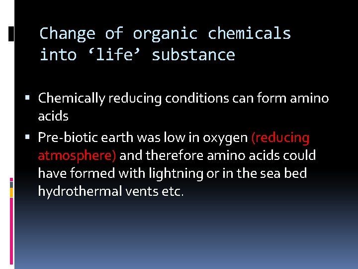 Change of organic chemicals into ‘life’ substance Chemically reducing conditions can form amino acids