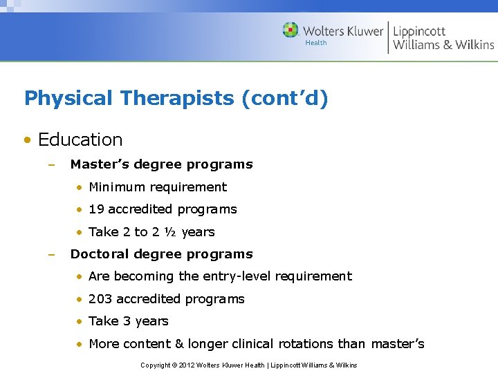 Physical Therapists (cont’d) • Education – Master’s degree programs • Minimum requirement • 19