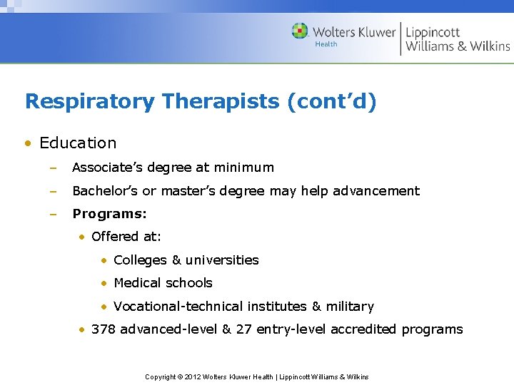 Respiratory Therapists (cont’d) • Education – Associate’s degree at minimum – Bachelor’s or master’s