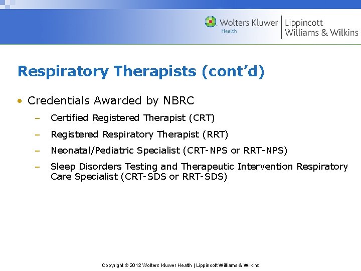 Respiratory Therapists (cont’d) • Credentials Awarded by NBRC – Certified Registered Therapist (CRT) –