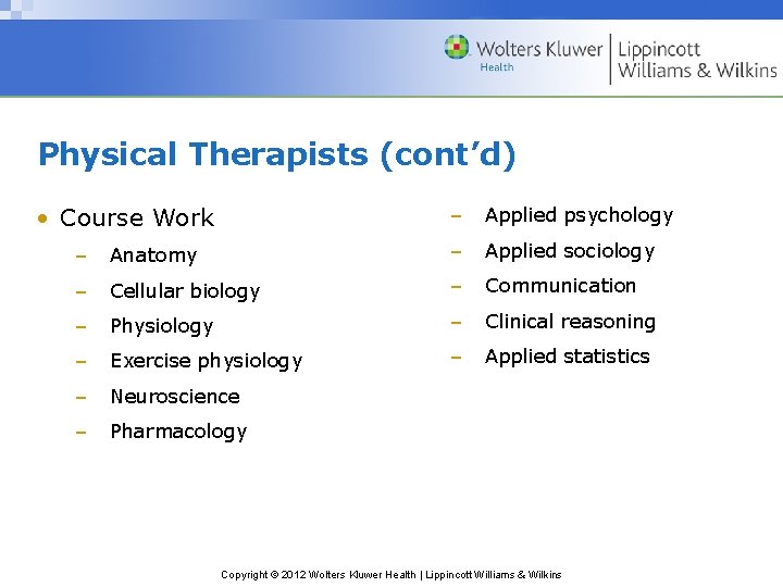 Physical Therapists (cont’d) • Course Work – Applied psychology – Anatomy – Applied sociology