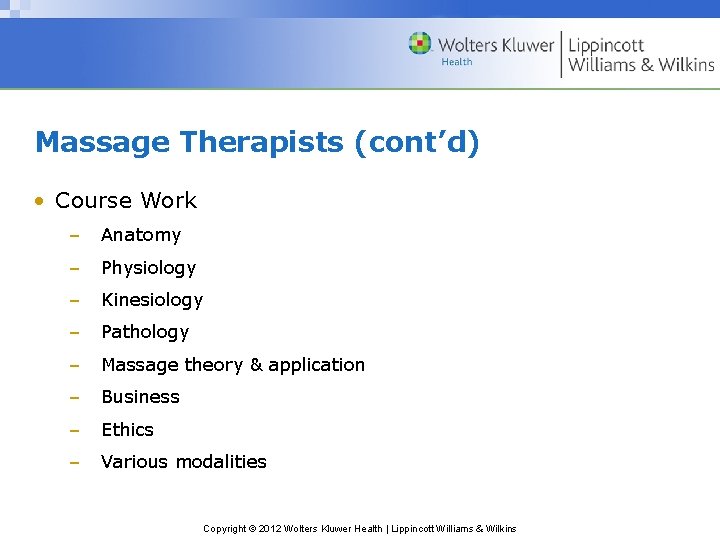 Massage Therapists (cont’d) • Course Work – Anatomy – Physiology – Kinesiology – Pathology