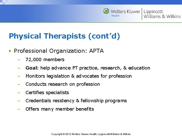 Physical Therapists (cont’d) • Professional Organization: APTA – 72, 000 members – Goal: help