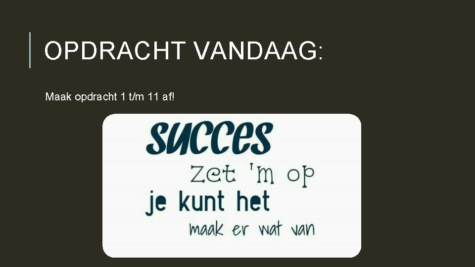 OPDRACHT VANDAAG: Maak opdracht 1 t/m 11 af! 