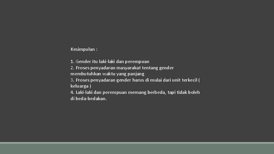 Kesimpulan : 1. Gender itu laki-laki dan perempuan 2. Proses penyadaran masyarakat tentang gender