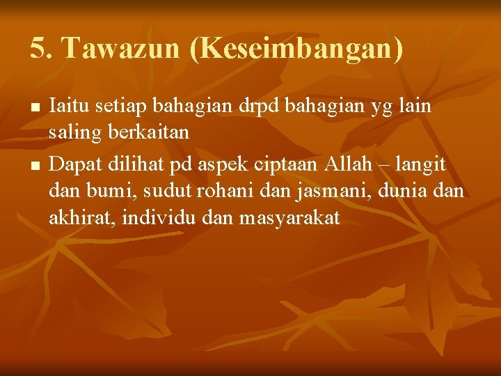 5. Tawazun (Keseimbangan) n n Iaitu setiap bahagian drpd bahagian yg lain saling berkaitan