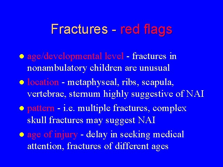 Fractures - red flags age/developmental level - fractures in nonambulatory children are unusual l