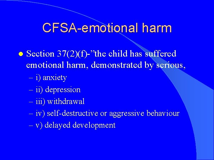 CFSA-emotional harm l Section 37(2)(f)-”the child has suffered emotional harm, demonstrated by serious, –