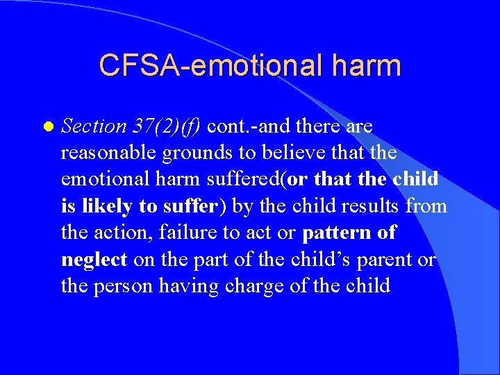 CFSA-emotional harm l Section 37(2)(f) cont. -and there are reasonable grounds to believe that