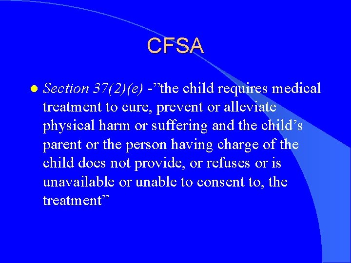 CFSA l Section 37(2)(e) -”the child requires medical treatment to cure, prevent or alleviate