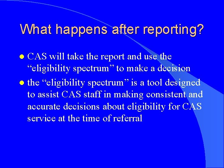 What happens after reporting? CAS will take the report and use the “eligibility spectrum”