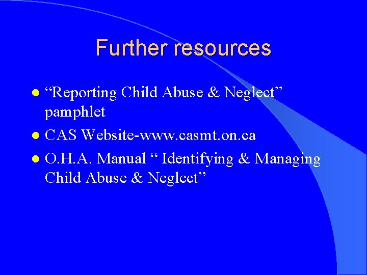 Further resources “Reporting Child Abuse & Neglect” pamphlet l CAS Website-www. casmt. on. ca