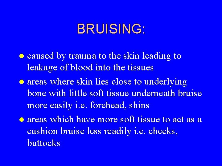 BRUISING: caused by trauma to the skin leading to leakage of blood into the