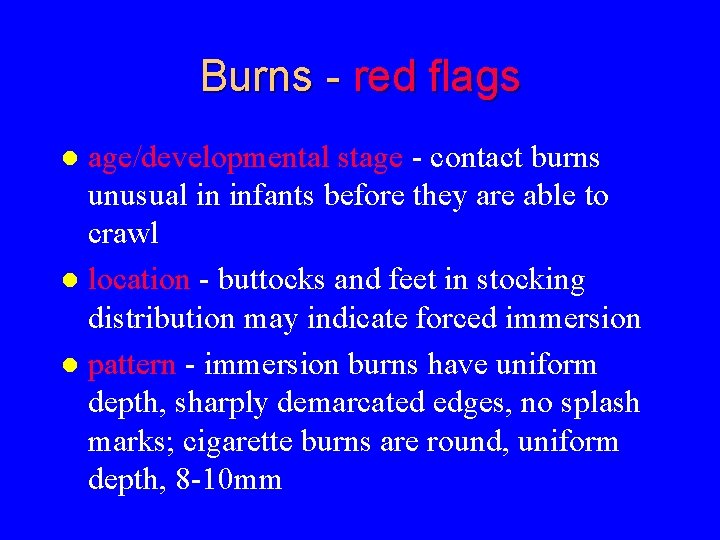 Burns - red flags age/developmental stage - contact burns unusual in infants before they