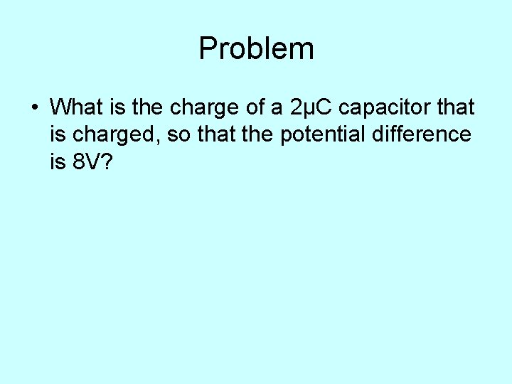 Problem • What is the charge of a 2µC capacitor that is charged, so