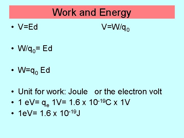 Work and Energy • V=Ed V=W/q 0 • W/q 0= Ed • W=q 0