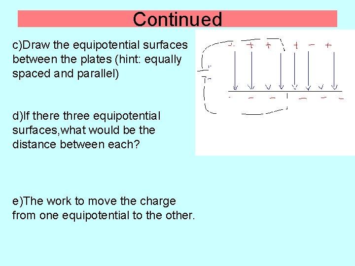 Continued c)Draw the equipotential surfaces between the plates (hint: equally spaced and parallel) d)If