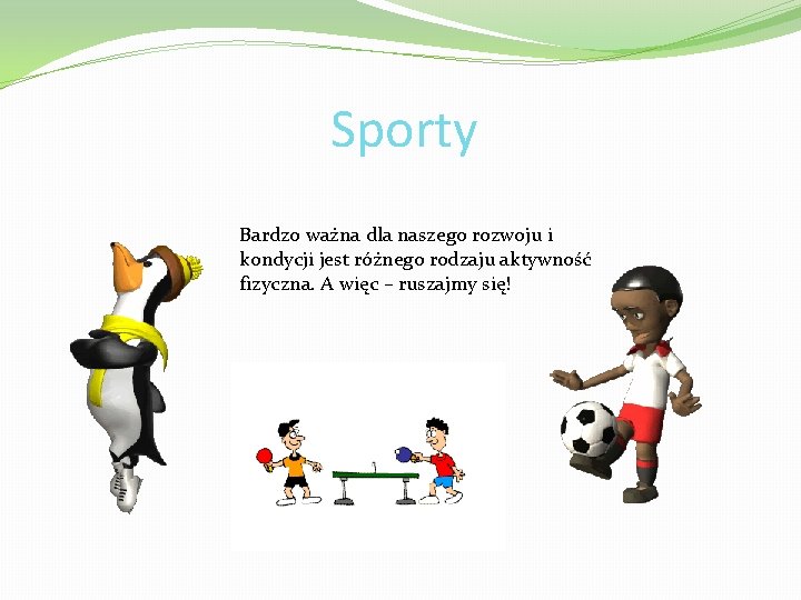 Sporty Bardzo ważna dla naszego rozwoju i kondycji jest różnego rodzaju aktywność fizyczna. A