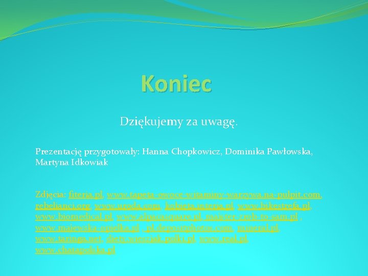 Koniec Dziękujemy za uwagę. Prezentację przygotowały: Hanna Chopkowicz, Dominika Pawłowska, Martyna Idkowiak Zdjęcia: fiteria.