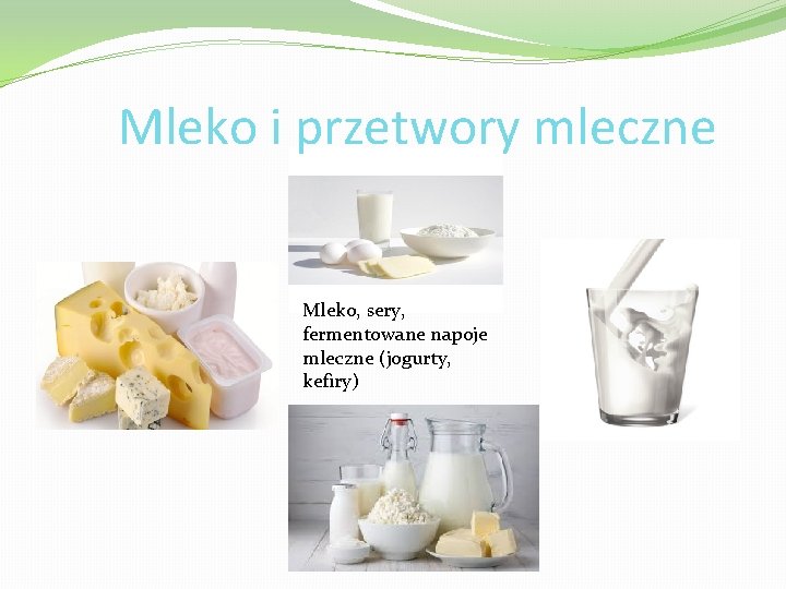 Mleko i przetwory mleczne Mleko, sery, fermentowane napoje mleczne (jogurty, kefiry) 