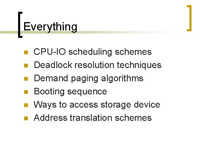 Everything n n n CPU-IO scheduling schemes Deadlock resolution techniques Demand paging algorithms Booting