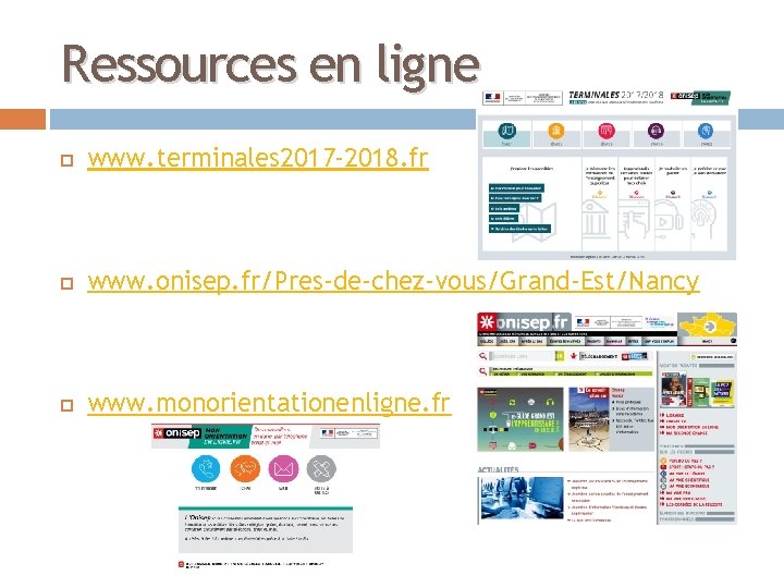 Ressources en ligne www. terminales 2017 -2018. fr www. onisep. fr/Pres-de-chez-vous/Grand-Est/Nancy www. monorientationenligne. fr