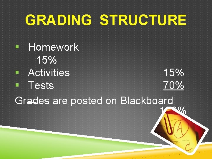 GRADING STRUCTURE § Homework 15% § Activities 15% § Tests 70% Grades are posted