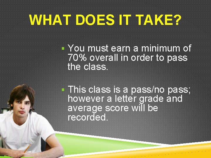 WHAT DOES IT TAKE? § You must earn a minimum of 70% overall in