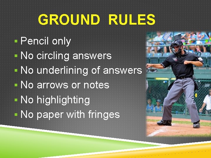 GROUND RULES § Pencil only § No circling answers § No underlining of answers