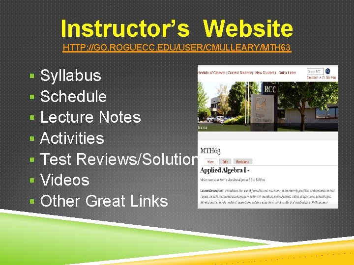 Instructor’s Website HTTP: //GO. ROGUECC. EDU/USER/CMULLEARY/MTH 63 § Syllabus § Schedule § Lecture Notes