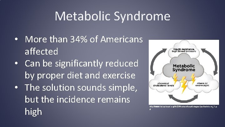 Metabolic Syndrome • More than 34% of Americans affected • Can be significantly reduced