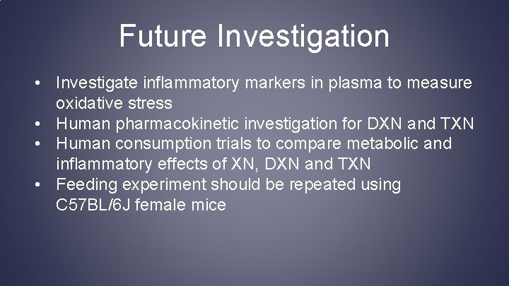 Future Investigation • Investigate inflammatory markers in plasma to measure oxidative stress • Human