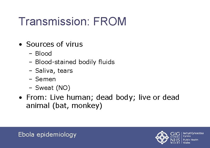 Transmission: FROM • Sources of virus – – – Blood-stained bodily fluids Saliva, tears